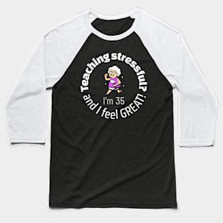 Teaching isn't stressful. It feels great. Baseball T-Shirt